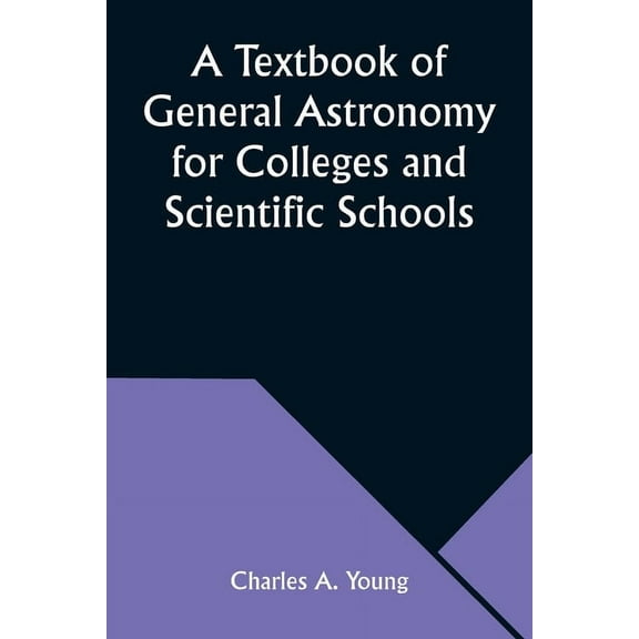 A Textbook of General Astronomy for Colleges and Scientific Schools, (Paperback)