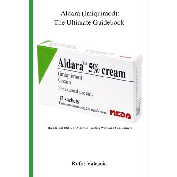 Aldara (Imiquimod): The Ultimate Guidebook: The Clinical Utility of Aldara in Treating Warts and Skin Cancers, (Paperback)