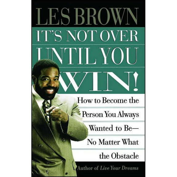 It's Not Over Until You Win: How to Become the Person You Always Wanted to Be No Matter What the Obstacle, (Paperback)