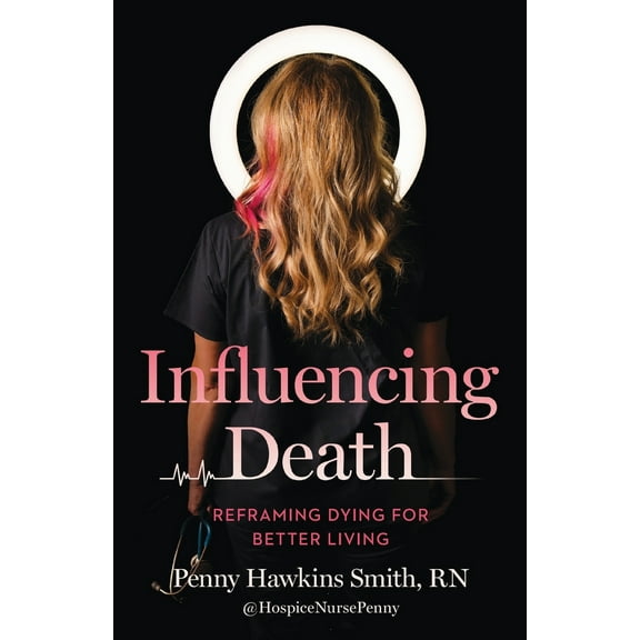 Pre-Owned Influencing Death: Reframing Dying for Better Living (Paperback) 1959411969 9781959411963