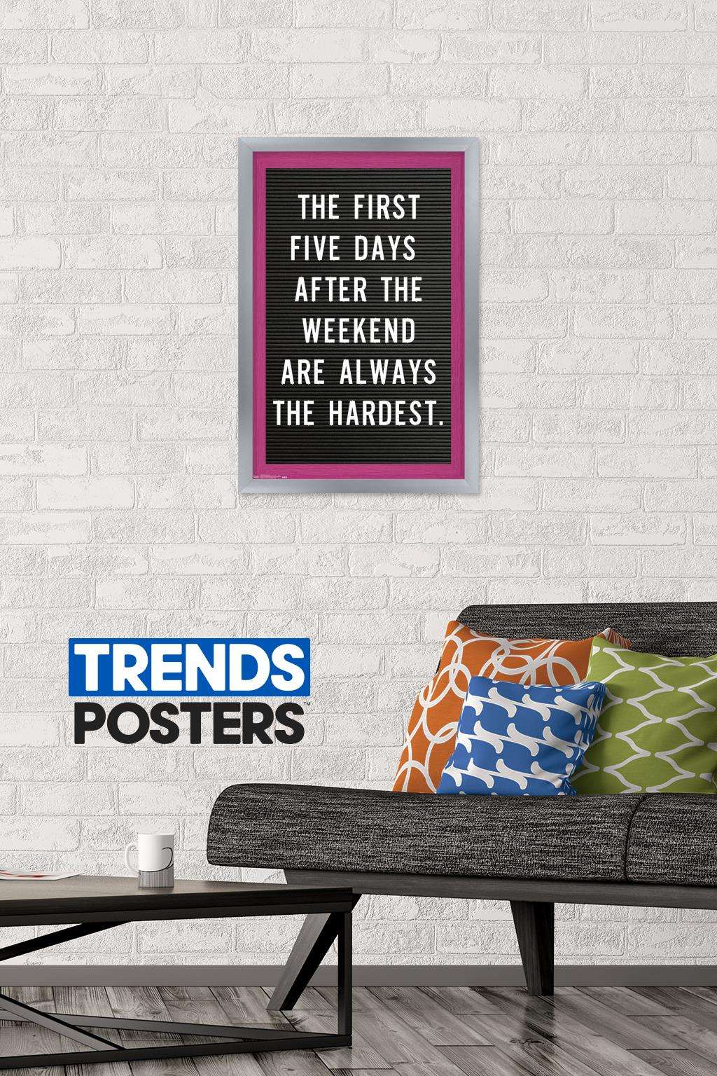 The First Five Days After The Weekend Are Always The Hardest Wall Poster, 14.725" x 22.375", Framed