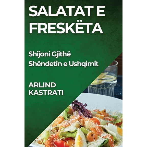 Salatat e Freskëta: Shijoni Gjithë Shëndetin e Ushqimit, (Paperback)