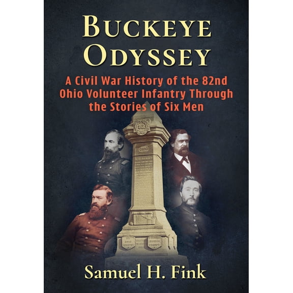Buckeye Odyssey: A Civil War History of the 82nd Ohio Volunteer Infantry Through the Stories of Six Men, (Paperback)