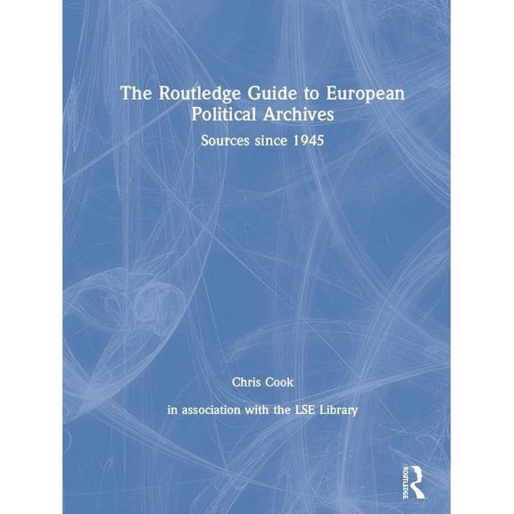 The Routledge Guide to European Political Archives: Sources since 1945, (Hardcover)