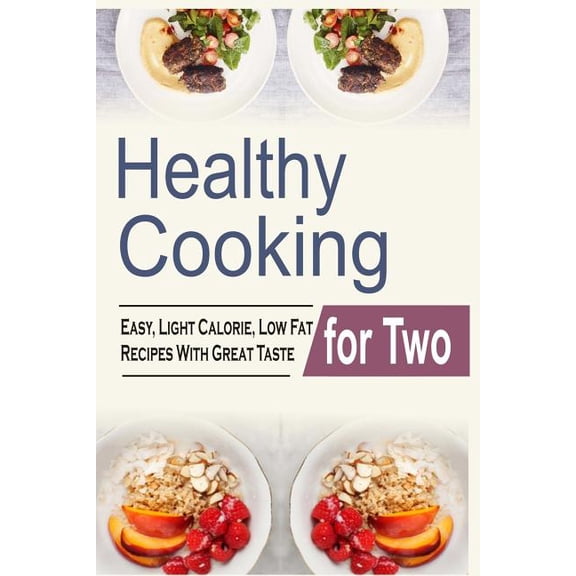 Healthy Cooking For Two: Easy, Light Calorie, Low Fat Recipes With Great Taste, (Paperback)