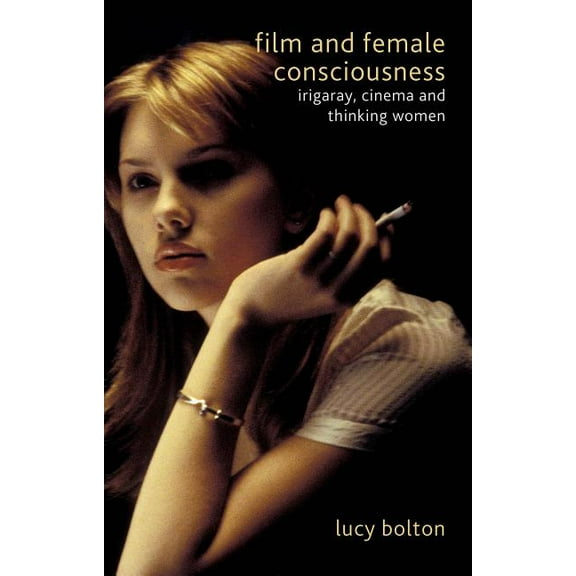 Film and Female Consciousness: Irigaray, Cinema and Thinking Women, (Paperback)