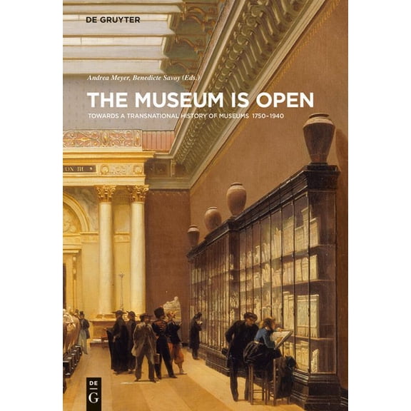 Contact Zones The Museum Is Open: Towards a Transnational History of Museums 1750-1940, Book 1, (Hardcover)