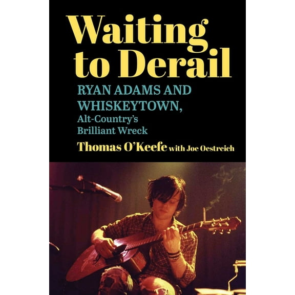 Waiting to Derail: Ryan Adams and Whiskeytown, Alt-Country's Brilliant Wreck, (Paperback)