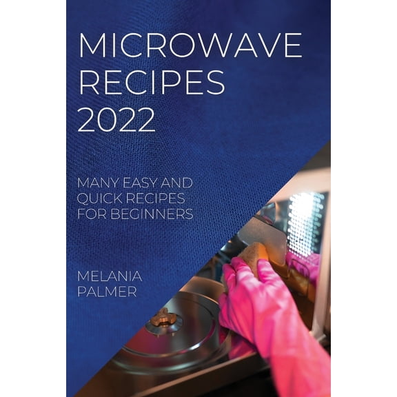 Microwave Recipes 2022: Many Easy and Quick Recipes for Beginners, (Paperback)