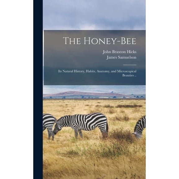 The Honey-bee; its Natural History, Habits, Anatomy, and Microscopical Beauties .. (Hardcover)