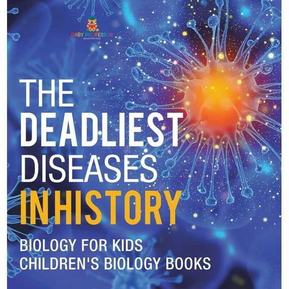 The Deadliest Diseases in History - Biology for Kids Children's Biology Books, (Hardcover)