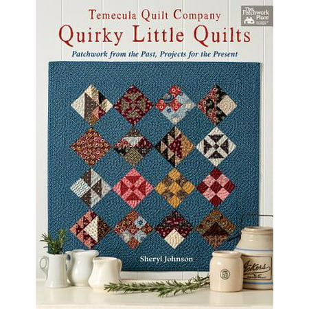 Temecula Quilt Company - Quirky Little Quilts : Patchwork from the Past, Projects for the Present