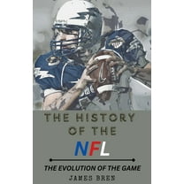 The History of the NFL The Evolution of the Game, (Paperback)