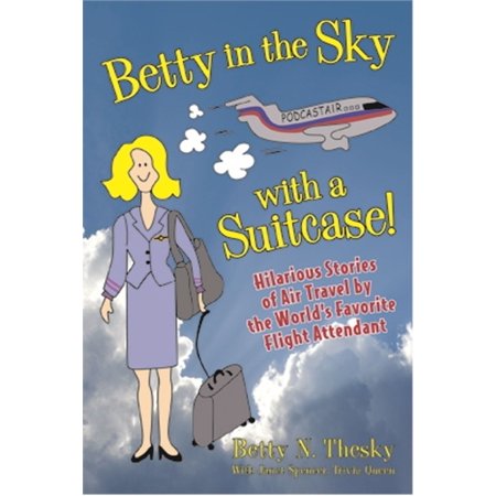 Betty in the Sky with a Suitcase: Hilarious Stories of Air Travel by the World's Favorite Flight Attendant - (Best Way To Become A Flight Attendant)