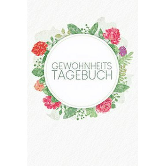 Gewohnheitstagebuch: Tracker für Gewohnheiten zum Ausfüllen - Motiv: Aquarellblumen (Paperback)