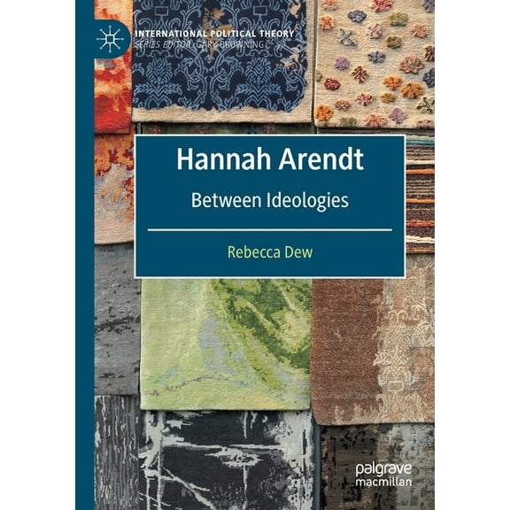 International Political Theory Hannah Arendt: Between Ideologies, (Paperback)