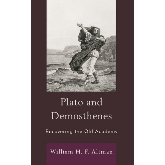 Plato and Demosthenes: Recovering the Old Academy, (Paperback)