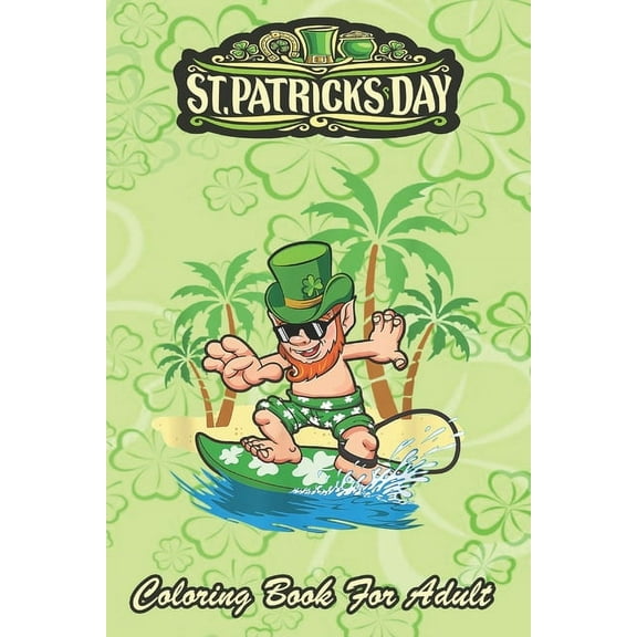 St Patricks Day Coloring Book For Adult: Hawaiian Leprechaun Surfing An Adult Coloring Books St Patrick for Kids, Adults with Beautiful Irish Shamrock, Leprechaun and Other Saint Patrick's Day Stuff -