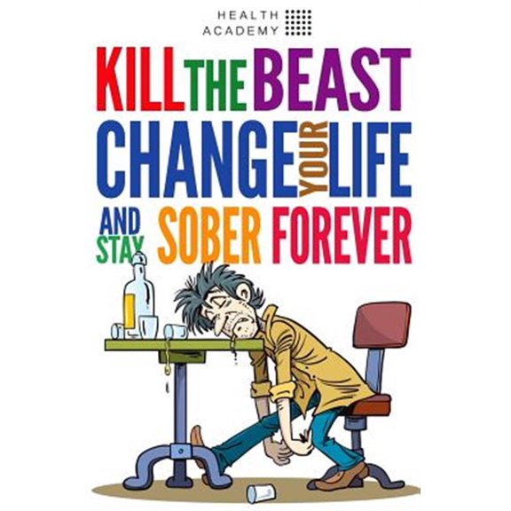 Pre-Owned Kill the Beast, Change Your Life and Stay Sober Forever : Control Your Addiction, Fight the Urge, Quit Drinking and Find Your Path to Happines