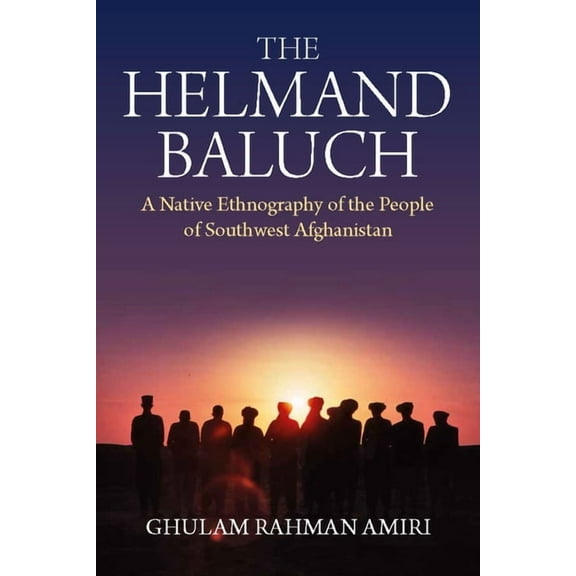 The Helmand Baluch: A Native Ethnography of the People of Southwest Afghanistan, (Paperback)