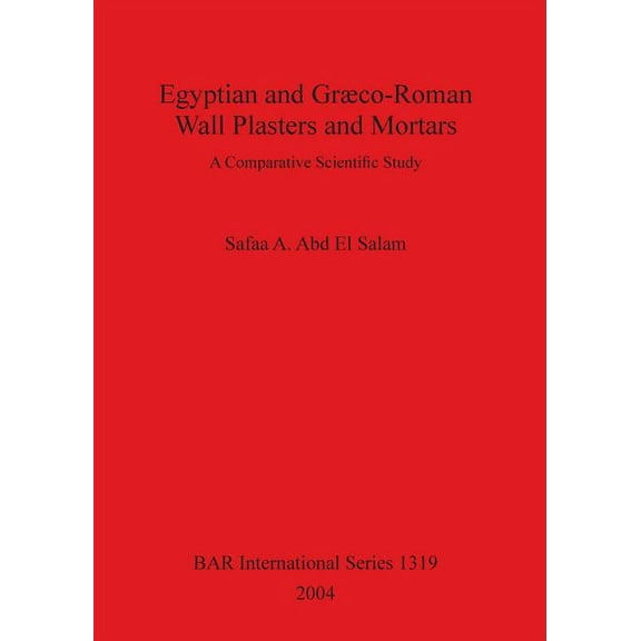 BAR International: Egyptian and Græco-Roman Wall Plasters and Mortars: A Comparative Scientific Study (Paperback)