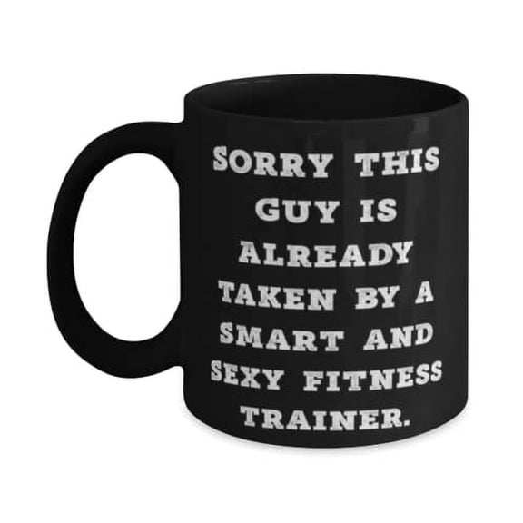 Gag Husband, Sorry This Guy Is Already Taken by a Smart and Sexy Fitness Trainer, Best 11oz Mug For Husband From Wife