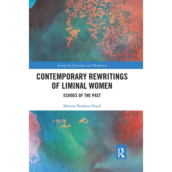 Among the Victorians and Modernists Contemporary Rewritings of Liminal Women: Echoes of the Past, (Paperback)