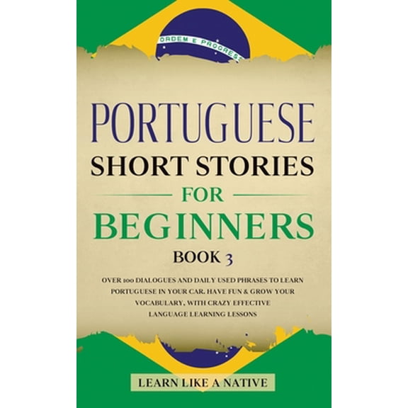 Pre-Owned Brazilian Portuguese for Adults: Portuguese Short Stories for Beginners Book 3 : Over 100 Dialogues & Daily Used Phrases to Learn Portuguese in Your Car. Have Fun & Grow Your Vocabulary, with Crazy Effective Language Learning Lessons (Series #3) (Paperback)