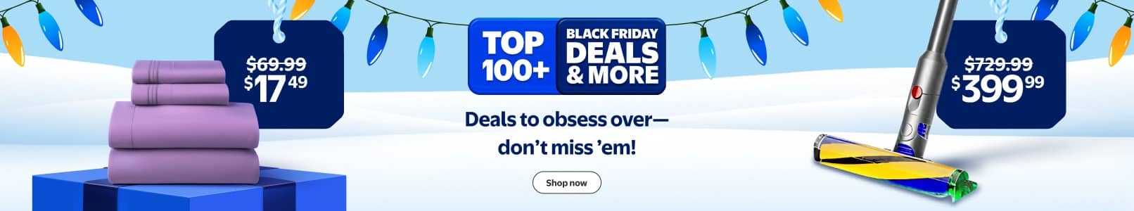 Top one hundred plus Black Friday Deals and more. Sheets: seventeen dollars forty nine. Dyson vacuum: three hundred ninety nine dollars ninety nine.