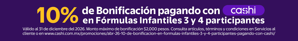10% de Bonificación pagando con cashi en Fórmulas Infantiles 3 y 4 participantes Válido al 31 de diciembre del 2026. Monto máximo de bonificación $2,000 pesos. Consulta artículos, términos y condiciones en Servicios al cliente.