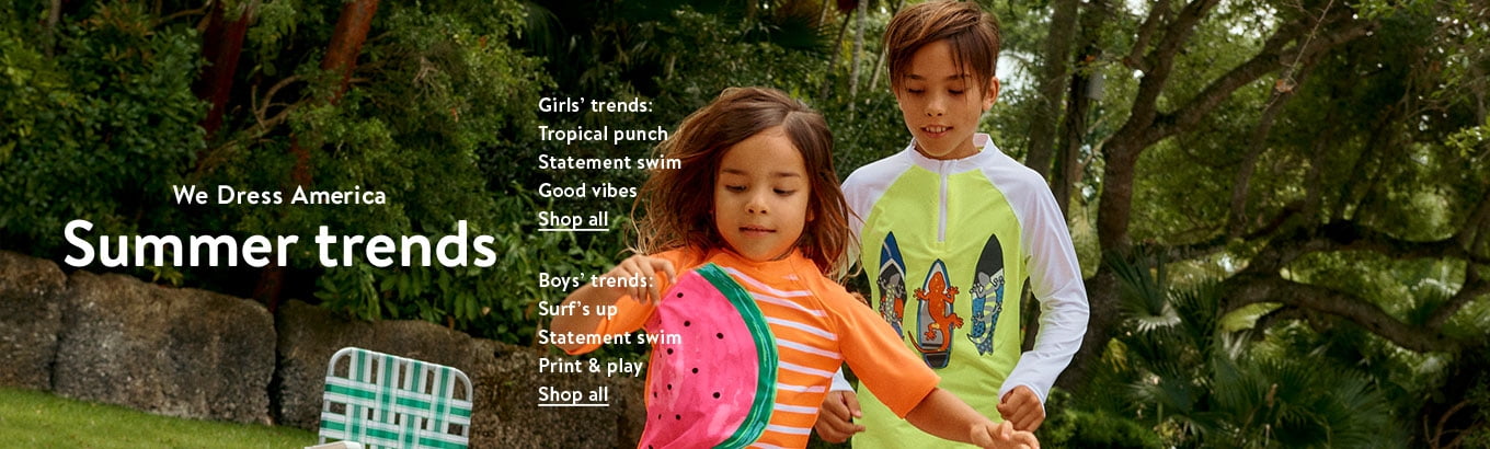 We dress America. Summer trends. Girlsâ€™ trends: Tropical punch, Statement swim, Good vibes. Shop all. Boyâ€™s trends: Surfâ€™s up, Statement swim, Print & play. Shop all.