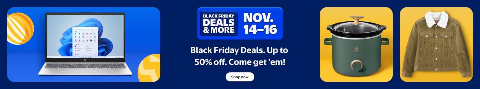 Black Friday Deals and more. Eleven fourteen to sixteen. Up to fifty percent off. An HP laptop, a Beautiful by Drew slow cooker and a Levi's jacket.