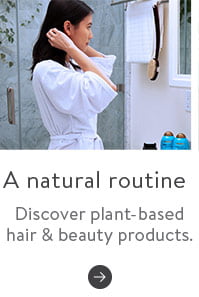 A natural routine. Discover plant-based hair & beauty products. Read more.