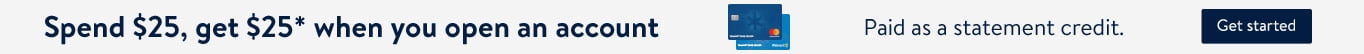 Spend $25, get $25 when you open a Walmart Credit Card and spend $25 or more on purchases today.