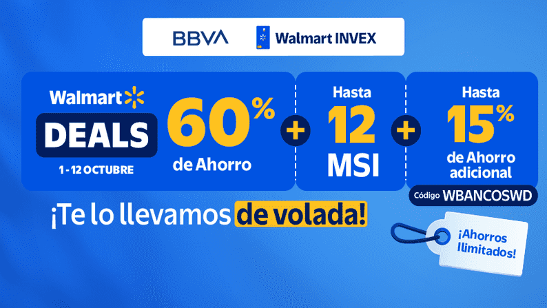 Walmart DEALS 1-12 OCTUBRE BBVA y Walmart INVEX Hasta 60% + 12 MSI + 15% de Ahorro adicional Código WBANCOSWD ¡Te lo llevamos de volada!