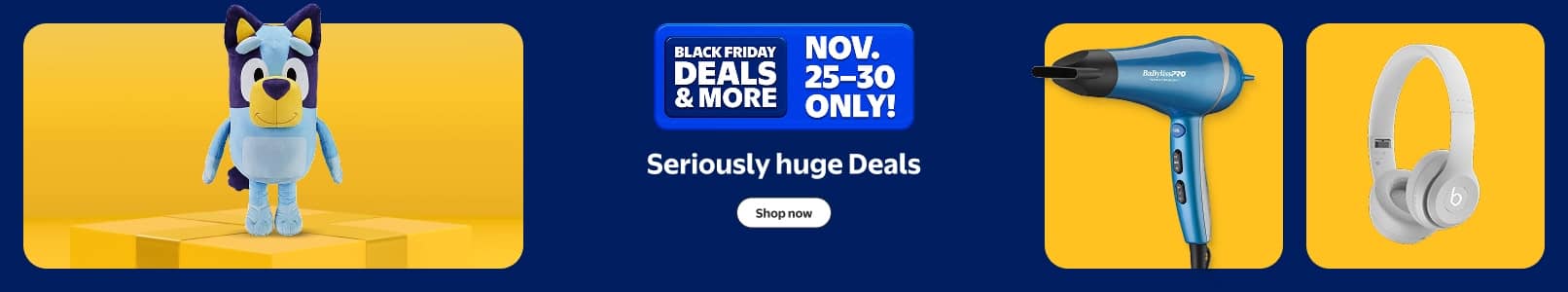 Seriously huge Black Friday Deals and more. November twenty-five to thirty only. Black Beats headphones, BaByliss Pro hair dryer and Bluey plushie.