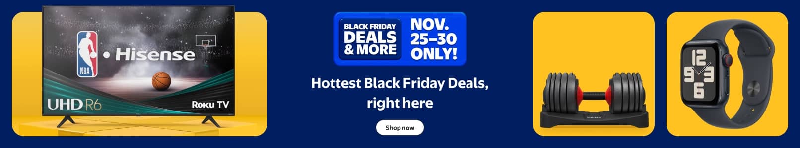 Black Friday Deals and more. November twenty-five to thirty only. Hottest Black Friday Deals are here. Roku T V, adjustable dumbbell and Apple watch.