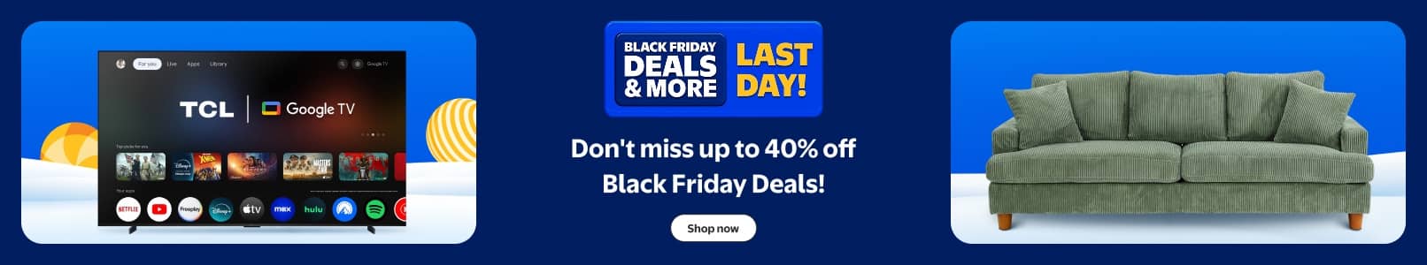 Black Friday Deals and more. Last day! Don't miss up to forty percent off. A TCL TV and a green corduroy couch. Shop now.