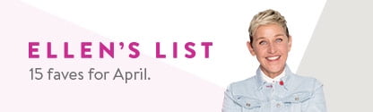 Ellen's List. 15 faves for April. Shop now.