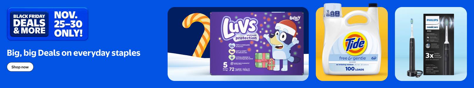 Black Friday Deals and more. November twenty-five to thirty. Big Deals on everyday staples. Luvs diapers, Tide detergent, Philips electric toothbrush.