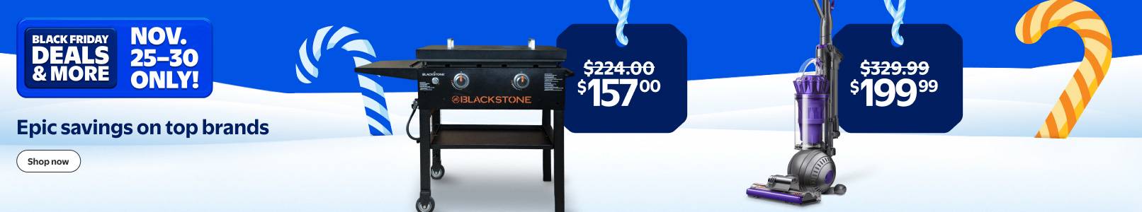 Black Friday Deals and more. November twenty-five to thirty only. Epic savings on top brands. View a Dyson vacuum and a grill. Shop now.