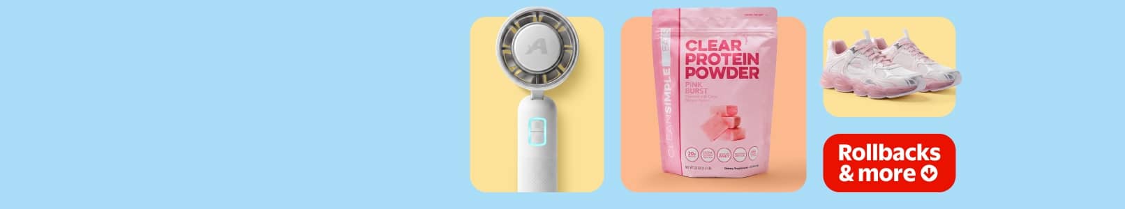 Rollbacks and more. A white portable handheld fan, a pink bag of Clean Simple Eats clear protein powder and a pair of pink sneakers.