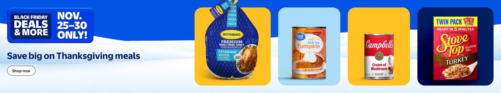 Black Friday Deals and more. November twenty-five to thirty. Thanksgiving meal savings. Campbells soup, canned pumpkin, turkey stuffing, whole turkey.