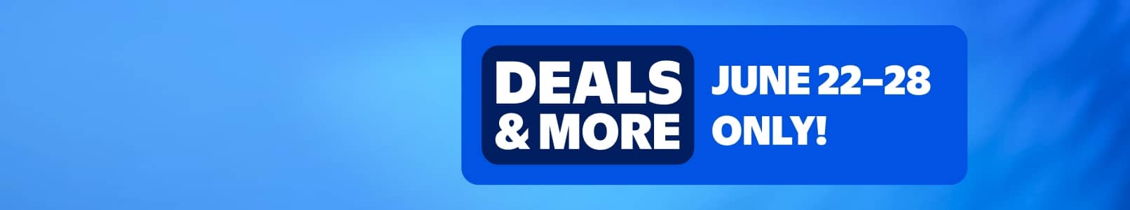 Deals and more. June twenty second to twenty eight only! A dark blue lockup is on a light blue banner.