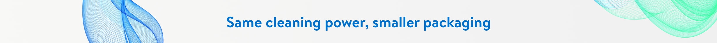 Banner that reads Same cleaning power smaller packaging.