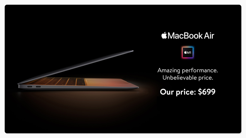 Our price: 699 dollars. MacBook Air with Apple M1 chip. Amazing performance. Unbelievable price. Shop now. 