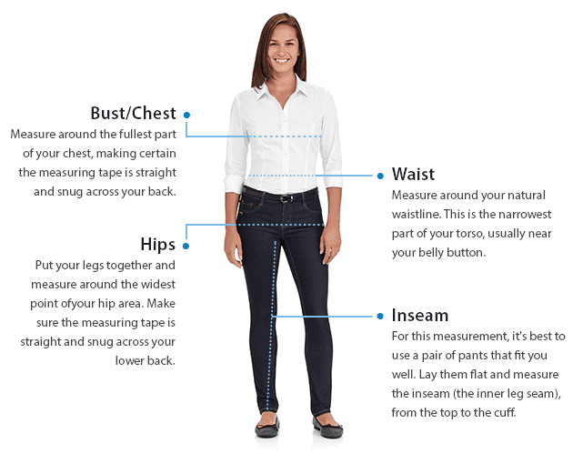 To measure Bust/Chest, measure around the fullest part of your chest, making certain the measuring tape is straight and snug across your back. To measure Hips, put your legs together and measure around the widest point of your hip area. Make sure the measuring tape is straight and snug across your lower back. To measure Waist, measure around your natural waistline. This is the narrowest part of your torso, usually near your belly button. To measure inseam, for this measurement, it's best to use a pair of pants that fit you well. Lay them flat and measure the inseam (the inner leg seam), from the top to the cuff.