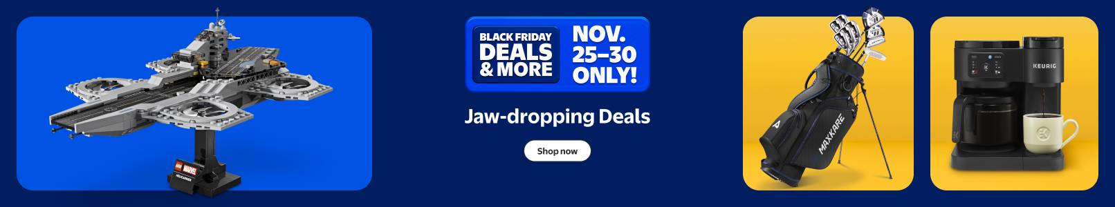 Jaw-dropping Black Friday Deals and more. November twenty-five to thirty. Keurig coffee machine, Lego Avengers Helicarrier set and golf clubs set.
