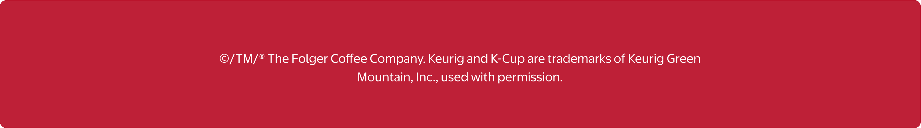 ©/TM/® The Folger Coffee Company. Keurig and K-Cup are trademarks of Keurig Green Mountain, Inc., used with permission.
