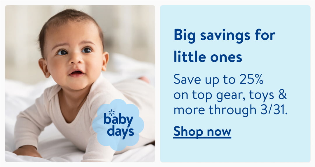  baby Big savings for little ones Save up to 25% on top gear, toys more through 331. days Shop now -, 